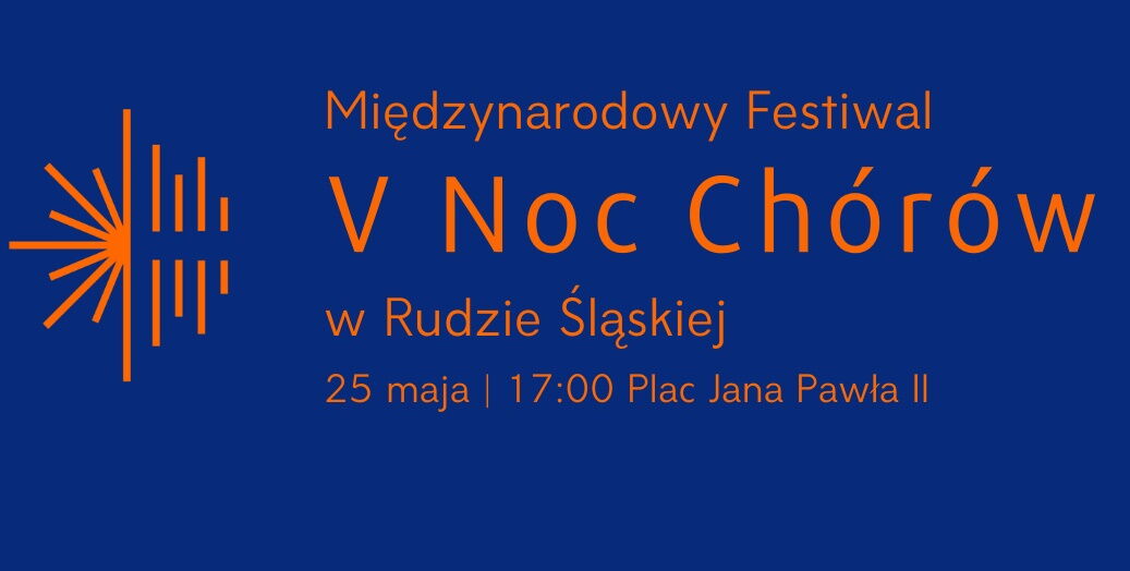 Na niebieskim tle pomarańczowy napis: Międzynarodowy Festiwal V Noc Chórów w Rudzie Śląskiej 25 maja, 17.00 plac Jana Pawła II