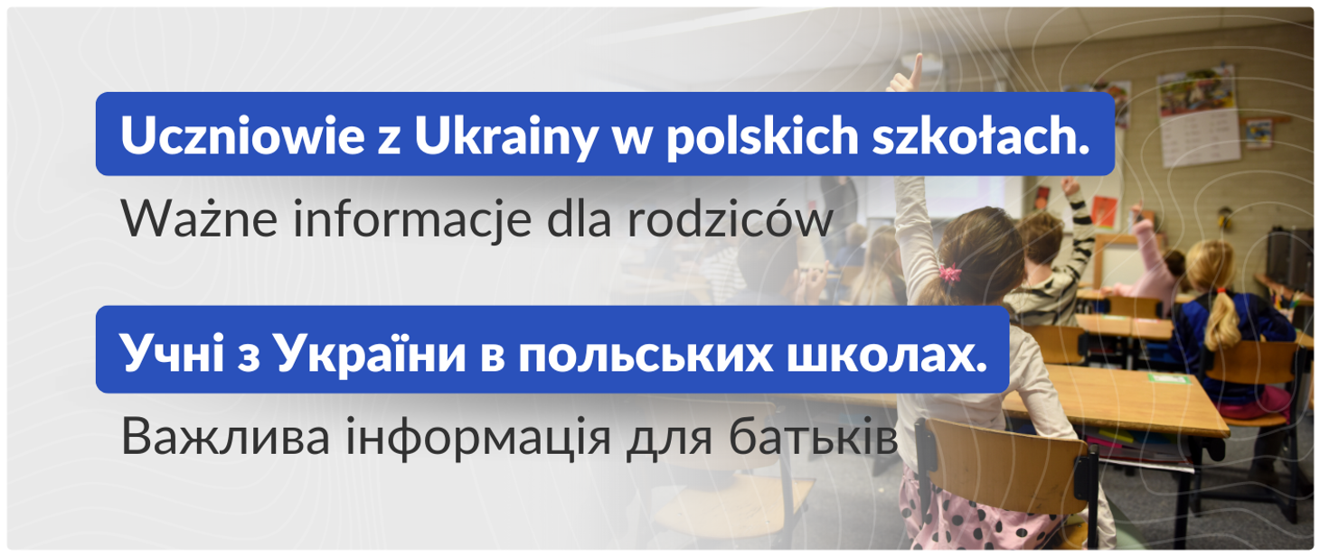 Tekst "Uczniowie z Ukrainy w polskich szkołach. Ważne informacje dla rodziców. Учні з України в польських школах. Важлива інформація для батьків". W tle dzieci w klasie.