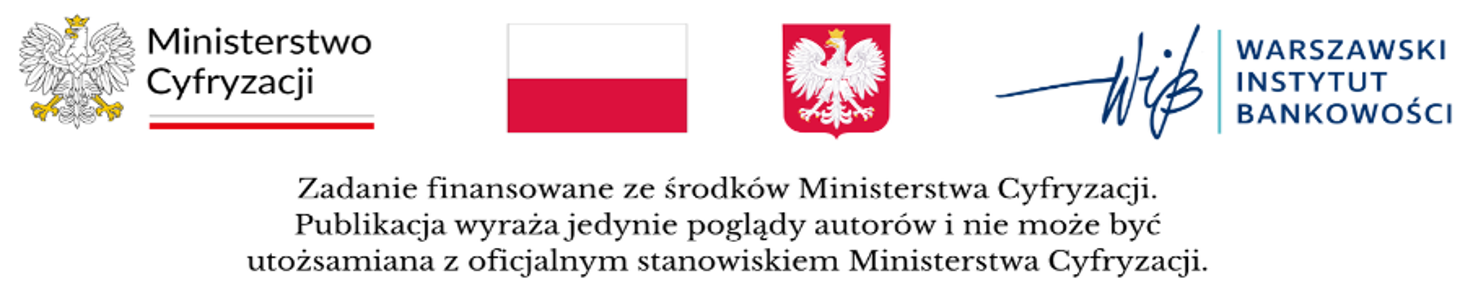 Logotypy: Ministerstwo Cyfryzacji, Warszawski Instytut Bankowości. Flaga Polski, godło Polski. Tekst: "Zadanie finansowane ze środków Ministerstwa Cyfryzacji. Publikacja wyraża jedynie poglądy autorów i nie może być utożsamiana z oficjalnym stanowiskiem."